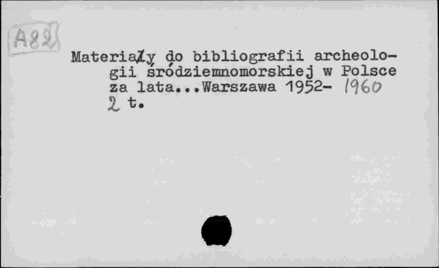 ﻿AW
MateriaXy do bibliografii archeolo-gii srodziemnomorskiej w Polsce za lata.. .Warszawa 1952- /^6(2 Z t.